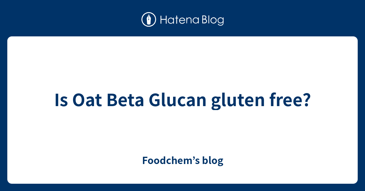 Is Oat Beta Glucan gluten free? Foodchem’s blog