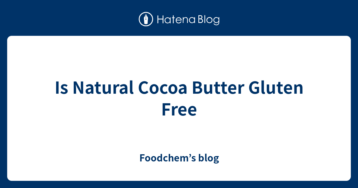 Is Natural Cocoa Butter Gluten Free Foodchem’s blog