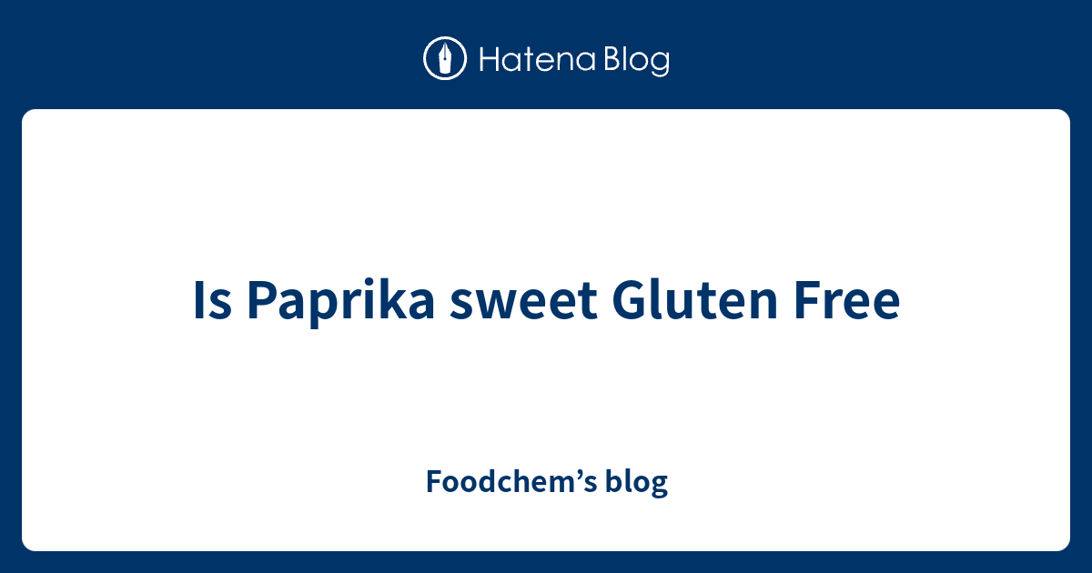 Is Paprika sweet Gluten Free Foodchem’s blog