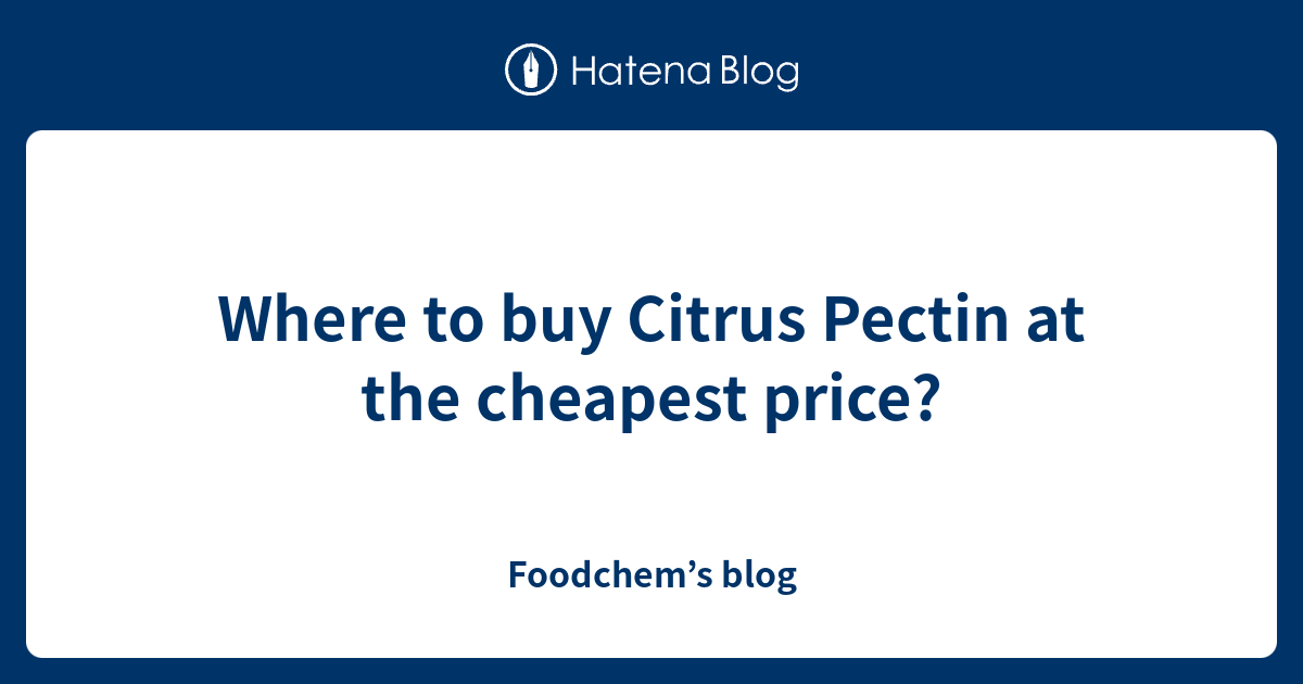 Where to buy Citrus Pectin at the cheapest price? Foodchem’s blog