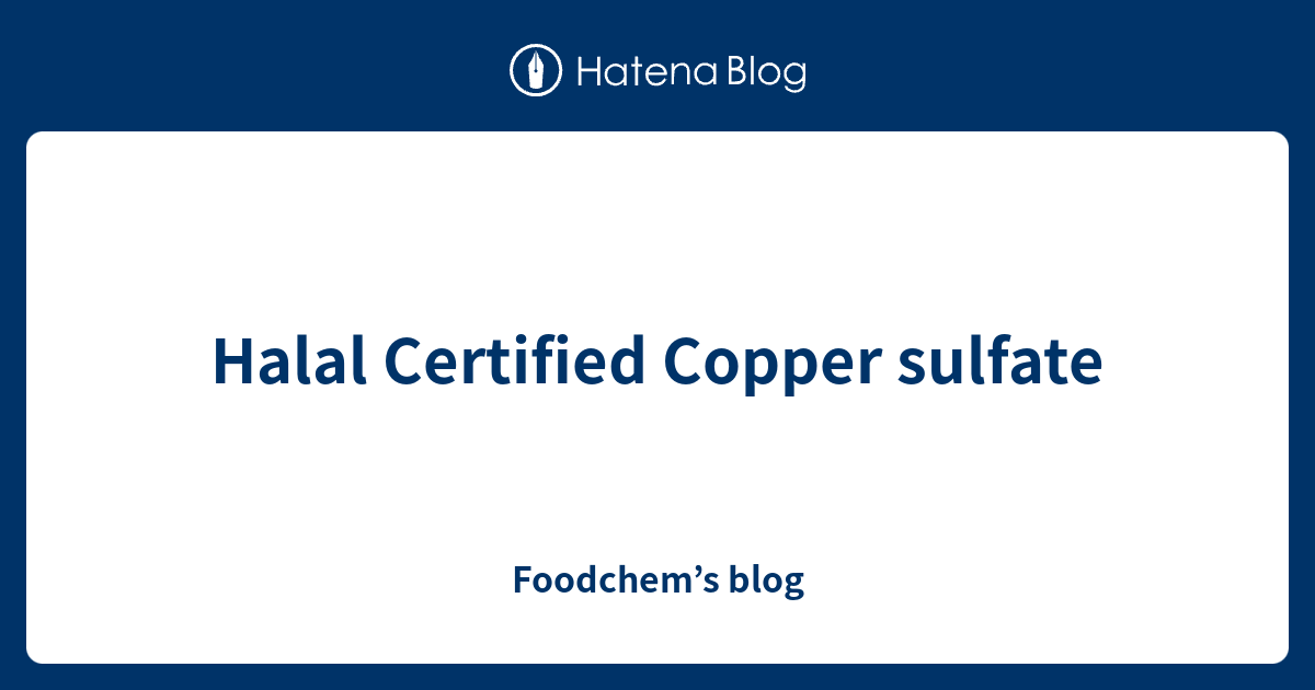Halal Certified Copper sulfate Foodchem’s blog