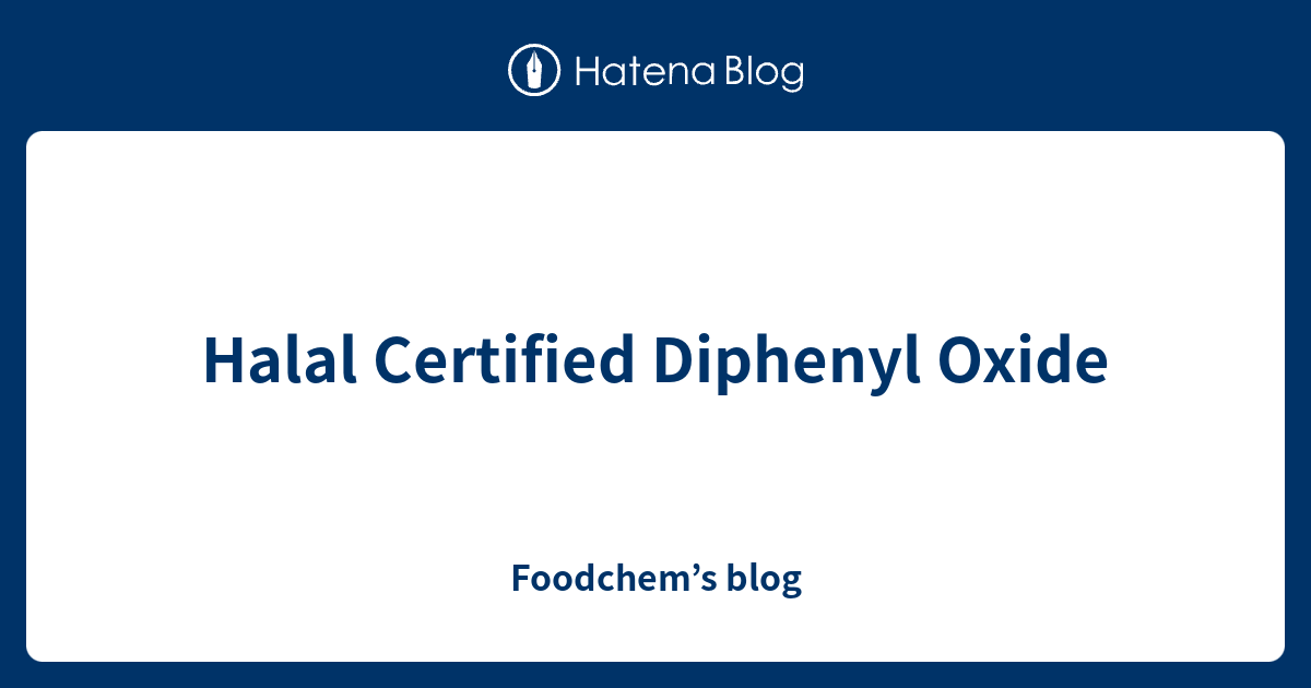 Halal Certified Diphenyl Oxide Foodchem’s blog