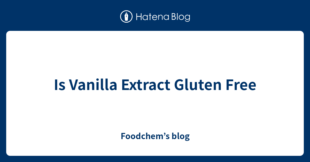 Is Vanilla Extract Gluten Free Foodchem’s blog