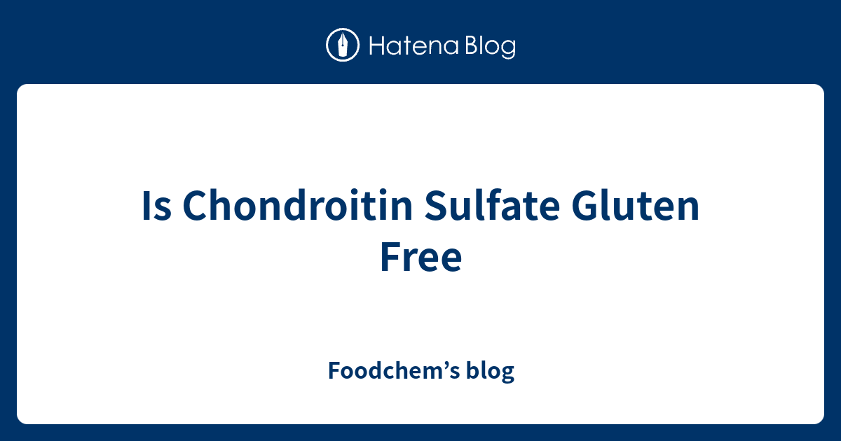Is Chondroitin Sulfate Gluten Free Foodchem’s blog