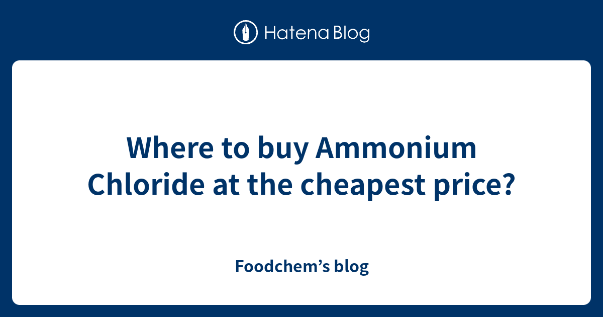 Where to buy Ammonium Chloride at the cheapest price? Foodchem’s blog
