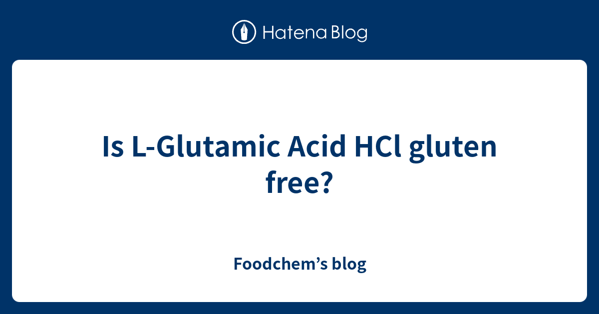 Is LGlutamic Acid HCl gluten free? Foodchem’s blog