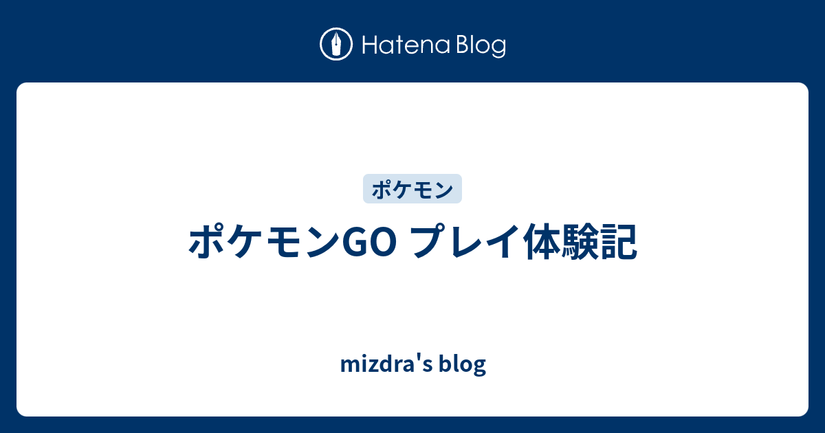 ポケモンgo プレイ体験記 Mizdra S Blog