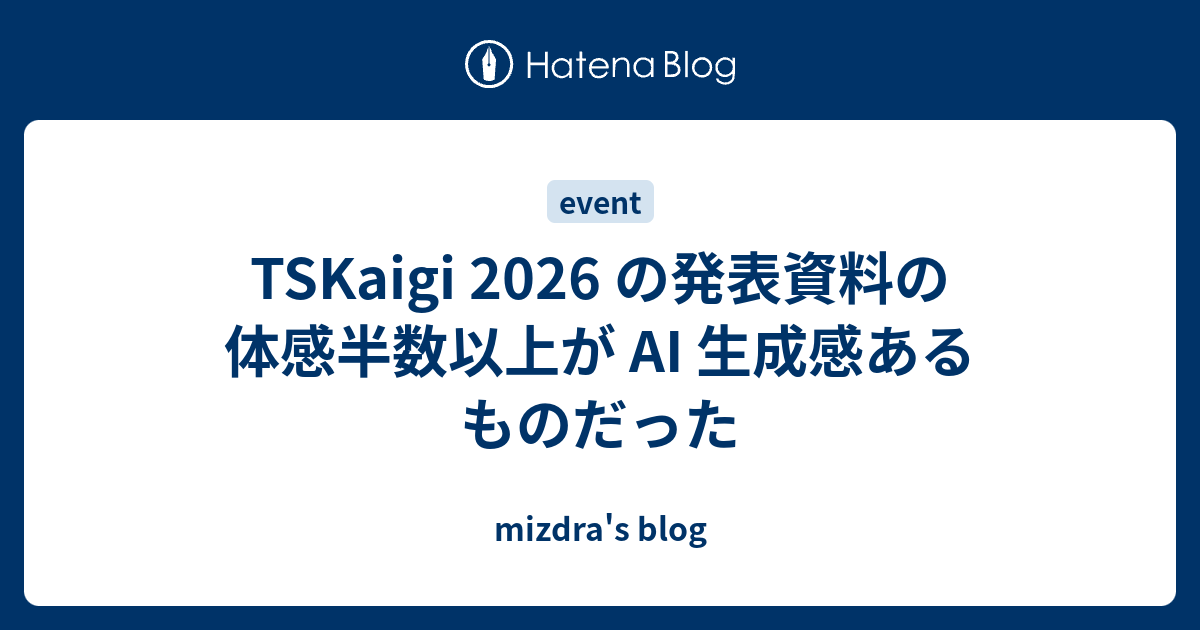 TSKaigi 2026 の発表資料の体感半数以上が AI 生成感あるものだった - mizdra's blog