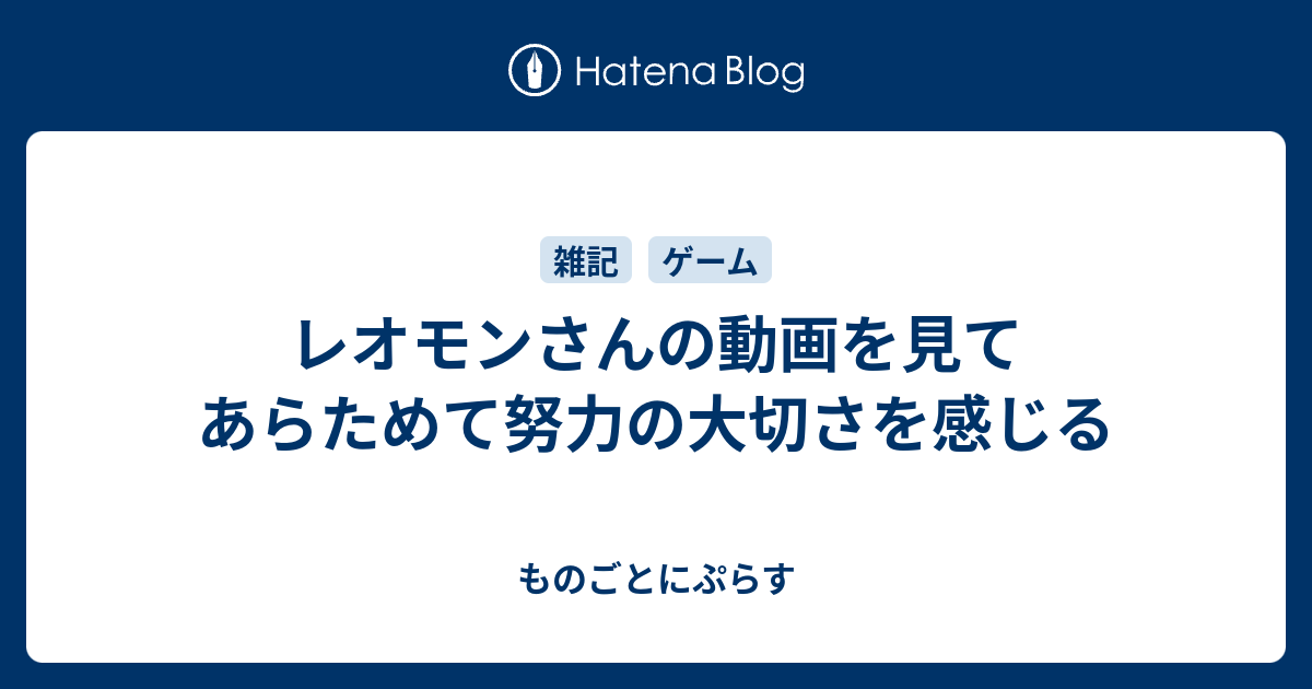 レオモンさんの動画を見てあらためて努力の大切さを感じる ものごとにぷらす