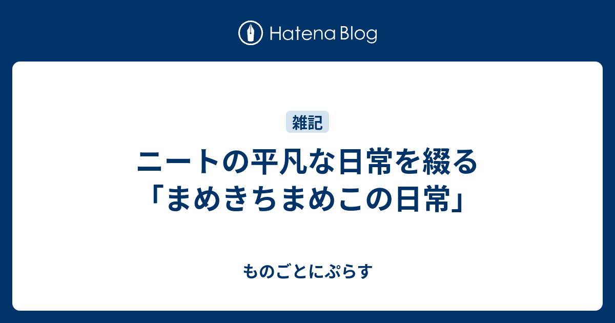 ニートの平凡な日常を綴る まめきちまめこの日常 ものごとにぷらす