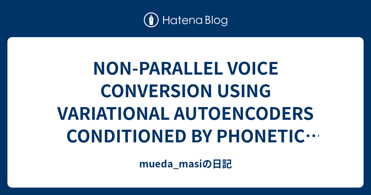 NON-PARALLEL VOICE CONVERSION USING VARIATIONAL AUTOENCODERS ...