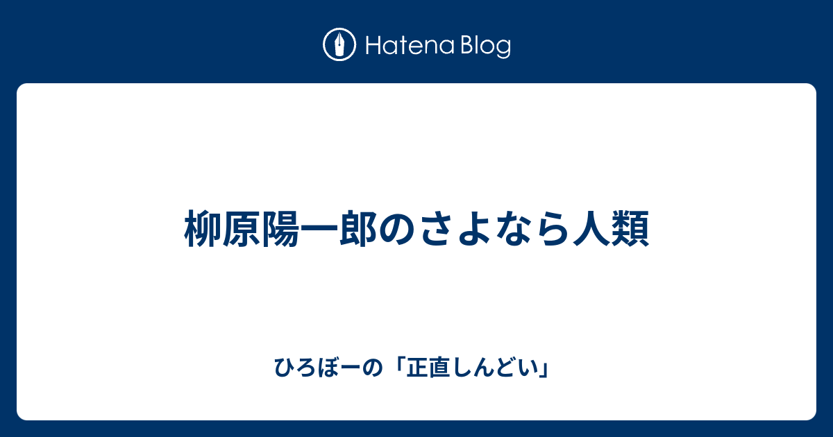 柳原陽一郎のさよなら人類 ひろぼーの 正直しんどい