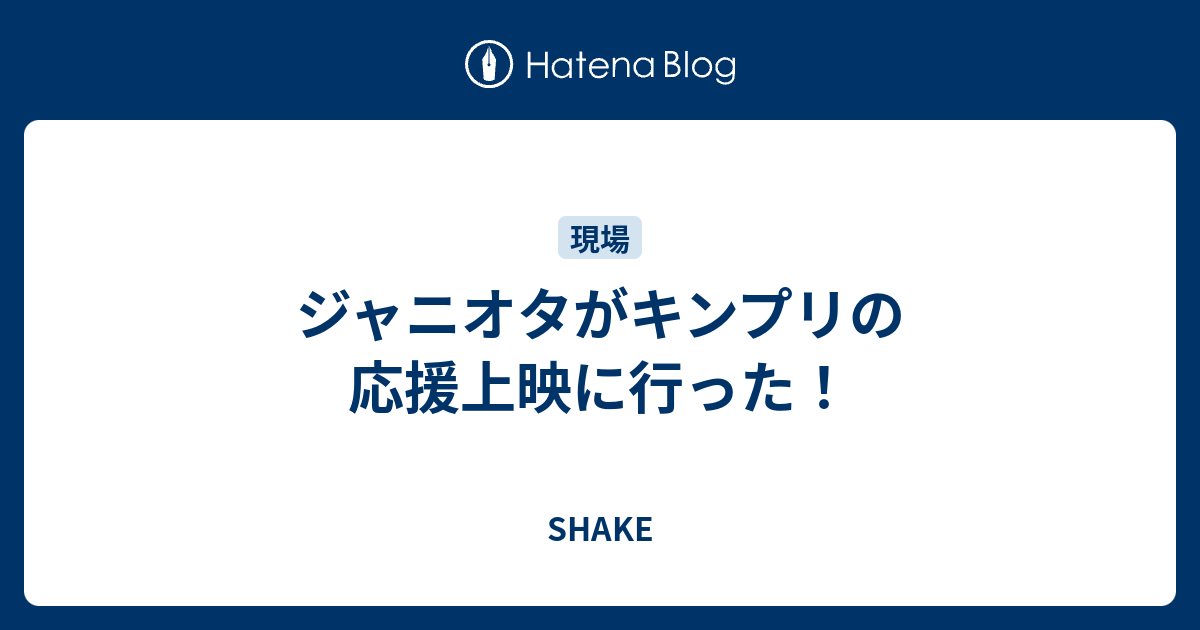 ジャニオタがキンプリの応援上映に行った Shake