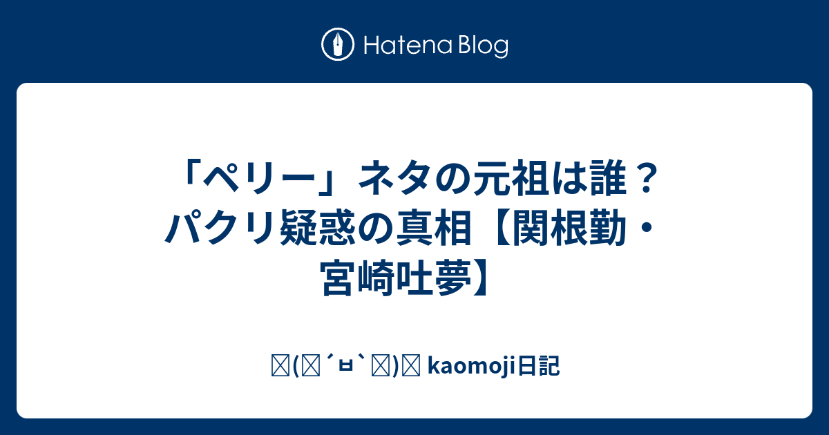 ペリー ネタの元祖は誰 パクリ疑惑の真相 関根勤 宮崎吐夢 ٩ ๑ ㅂ ๑ و Kaomoji日記