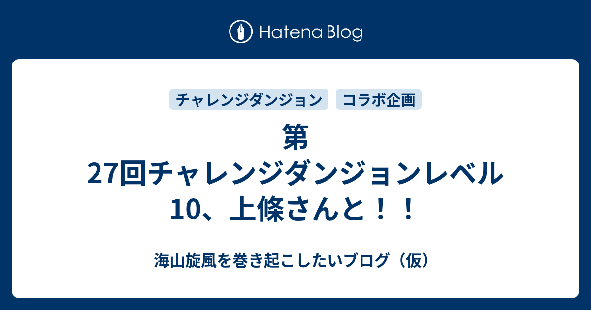 第27回チャレンジダンジョンレベル10 上條さんと 海山旋風を巻き起こしたいブログ 仮