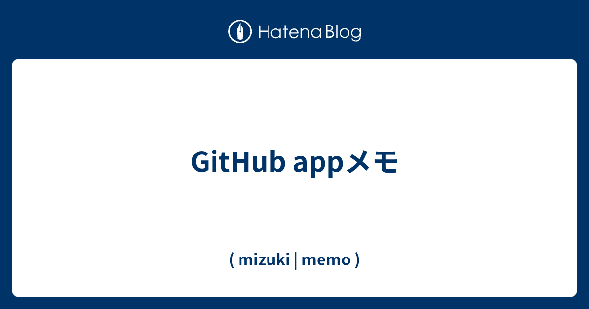 GitHub appメモ - ( mizuki | memo )