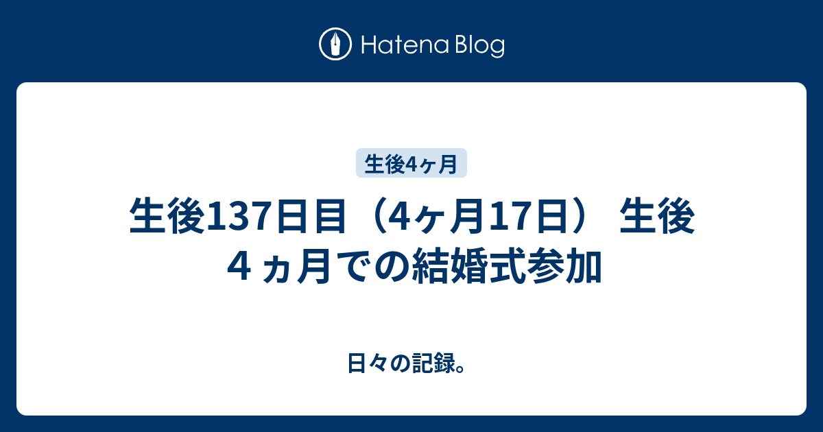 生後137日目 4ヶ月17日 生後４ヵ月での結婚式参加 日々の記録