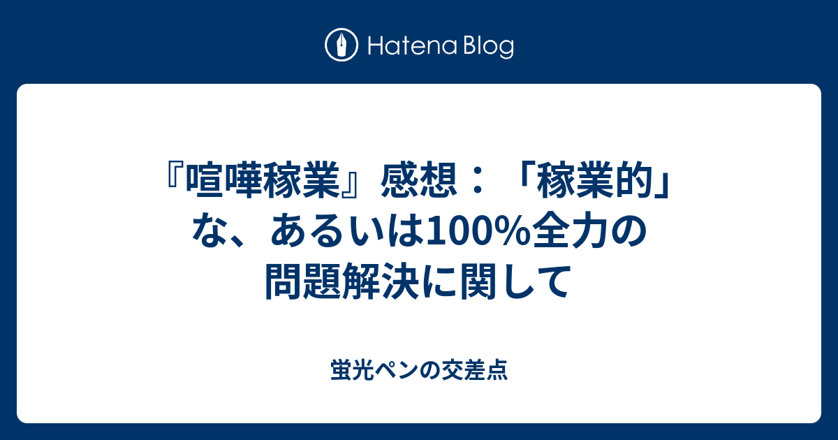 喧嘩稼業 感想 稼業的 な あるいは100 全力の問題解決に関して 蛍光ペンの交差点 別館