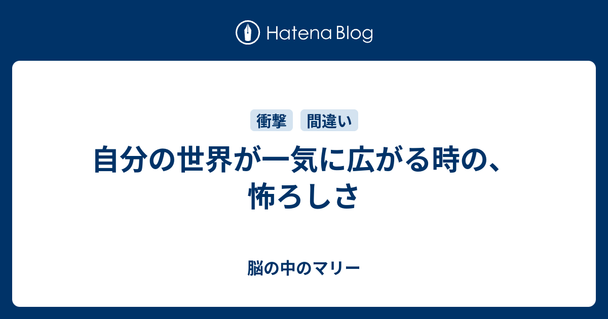 自分の世界が一気に広がる時の 怖ろしさ 脳の中のマリー