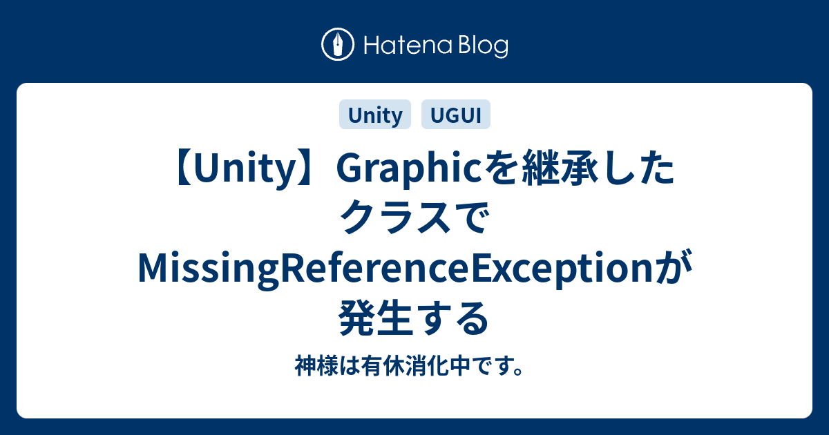 Unity Graphicを継承したクラスでmissingreferenceexceptionが発生する 神様は有休消化中です