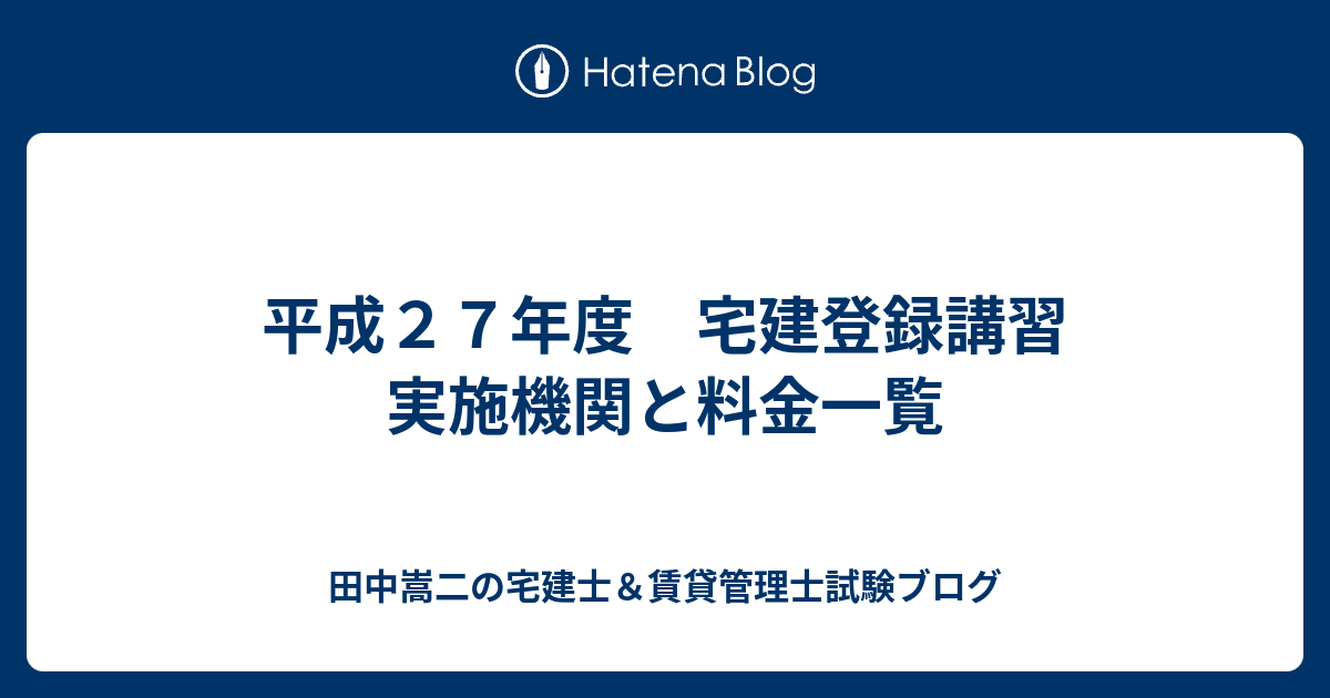 平成２７年度 宅建登録講習 実施機関と料金一覧 田中謙次の宅建士 賃貸管理士試験ブログ