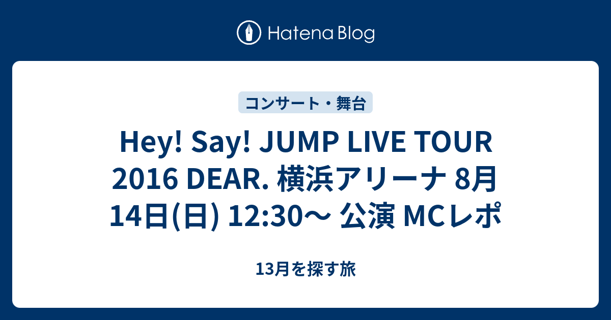 Hey Say Jump Live Tour 16 Dear 横浜アリーナ 8月14日 日 12 30 公演 Mcレポ 13月を探す旅