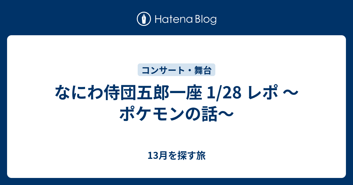 なにわ侍団五郎一座 1 28 レポ ポケモンの話 13月を探す旅