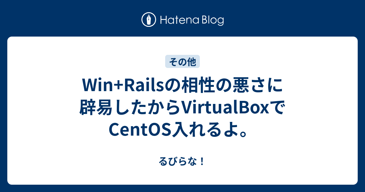 Win+Railsの相性の悪さに辟易したからVirtualBoxでCentOS入れるよ。 - るびらな！