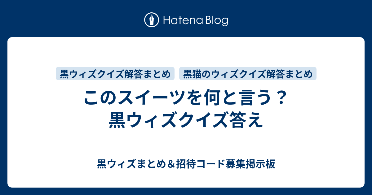 このスイーツを何と言う 黒ウィズクイズ答え 黒ウィズまとめ 招待コード募集掲示板