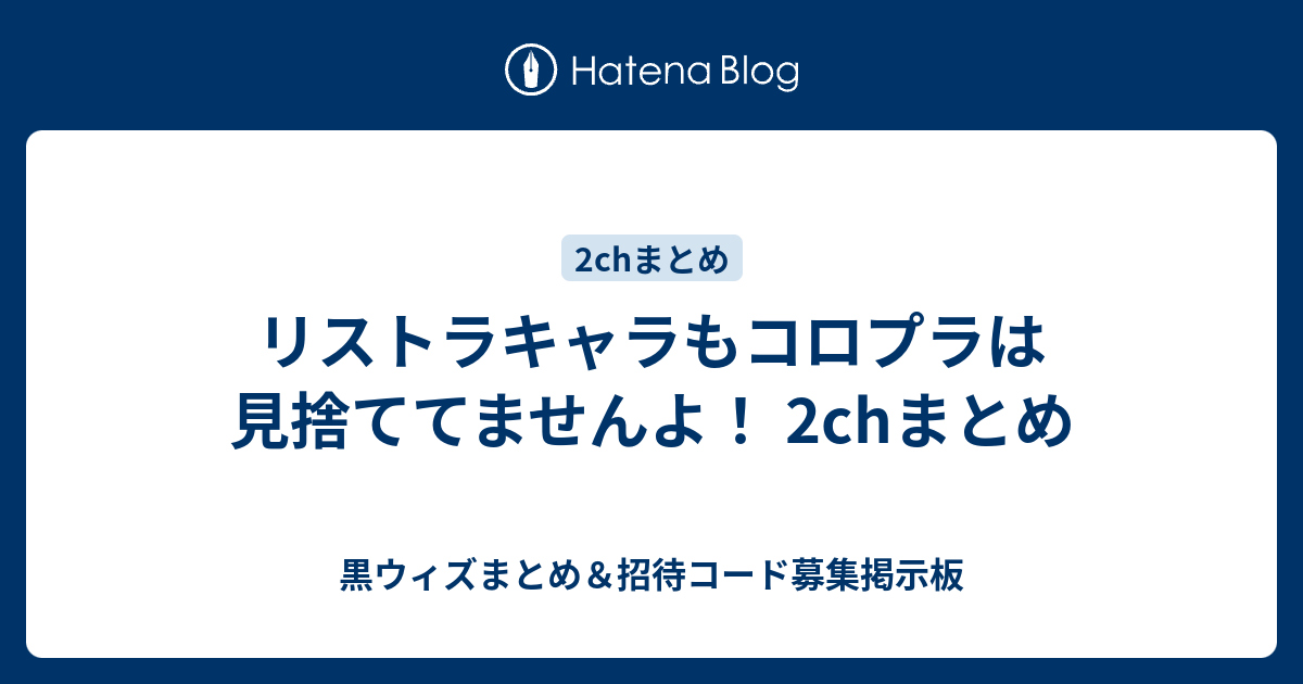 リストラキャラもコロプラは見捨ててませんよ 2chまとめ 黒ウィズまとめ 招待コード募集掲示板