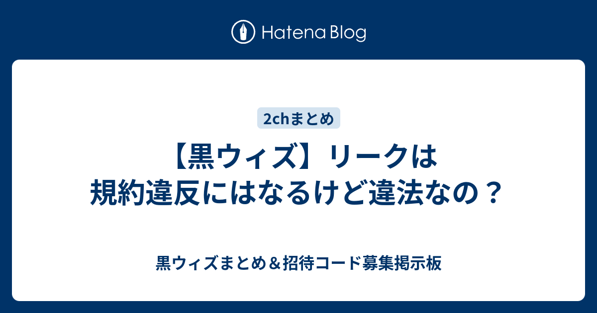 黒ウィズ リークは規約違反にはなるけど違法なの 黒ウィズまとめ 招待コード募集掲示板