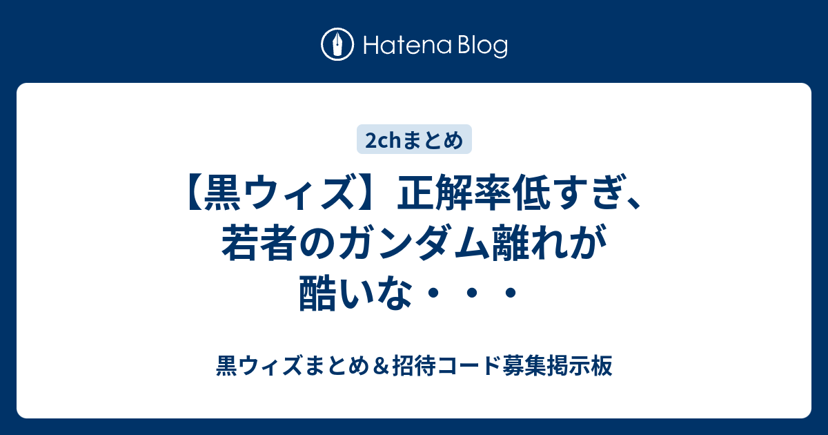 黒ウィズ 正解率低すぎ 若者のガンダム離れが酷いな 黒ウィズまとめ 招待コード募集掲示板