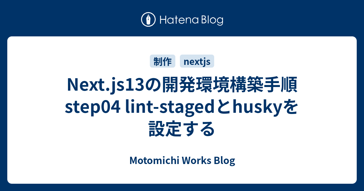 Next.js13の開発環境構築手順 step04 lint-stagedとhuskyを設定する - Motomichi Works Blog