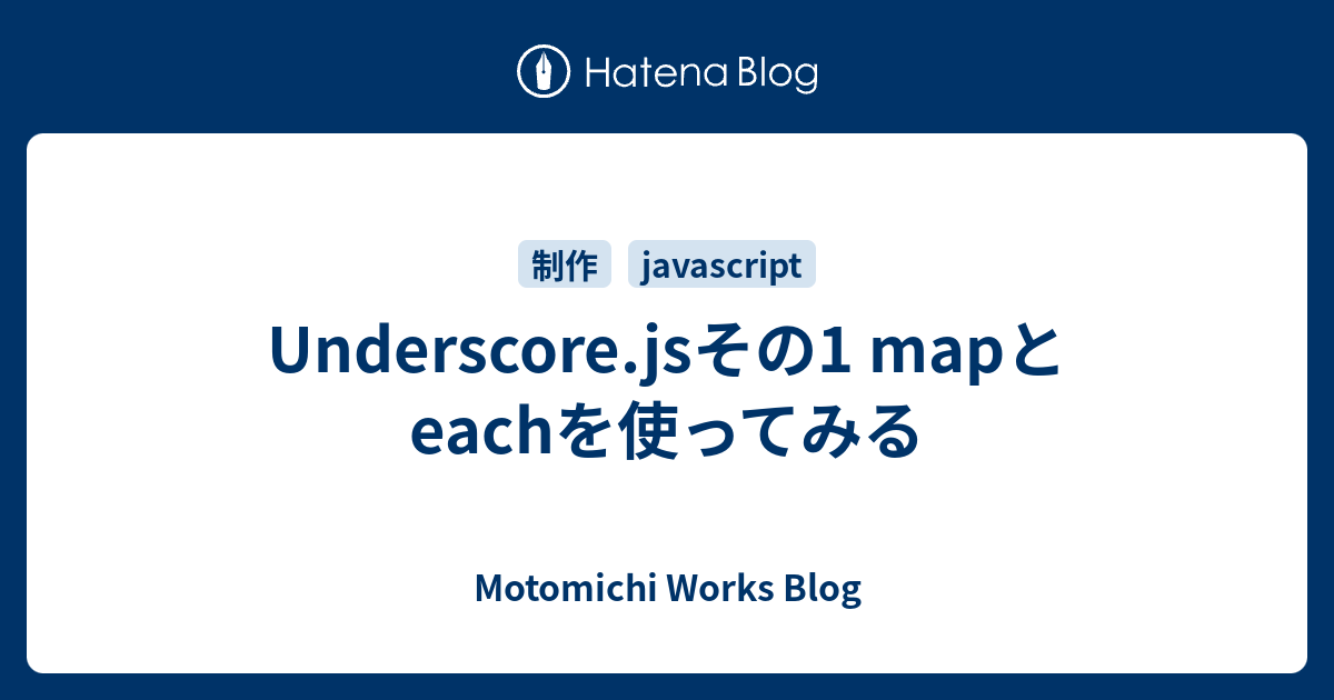 Underscore.jsその1 mapとeachを使ってみる - Motomichi Works Blog