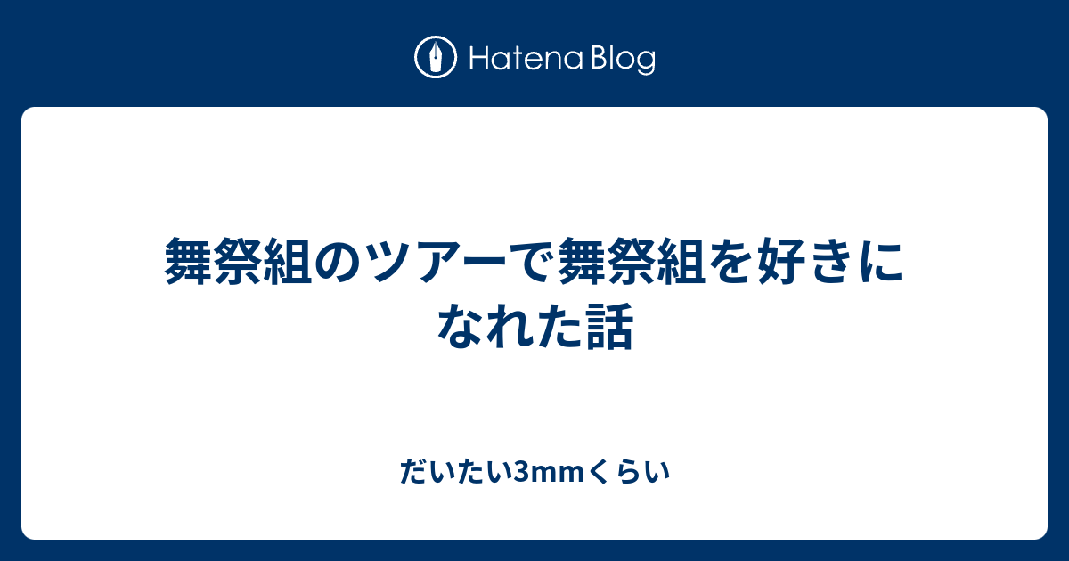 舞祭組のツアーで舞祭組を好きになれた話 だいたい3mmくらい