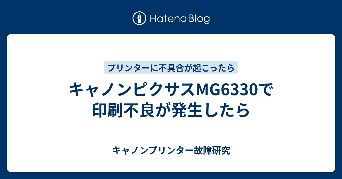 キャノンピクサスmg6330で印刷不良が発生したら キャノンプリンター故障研究