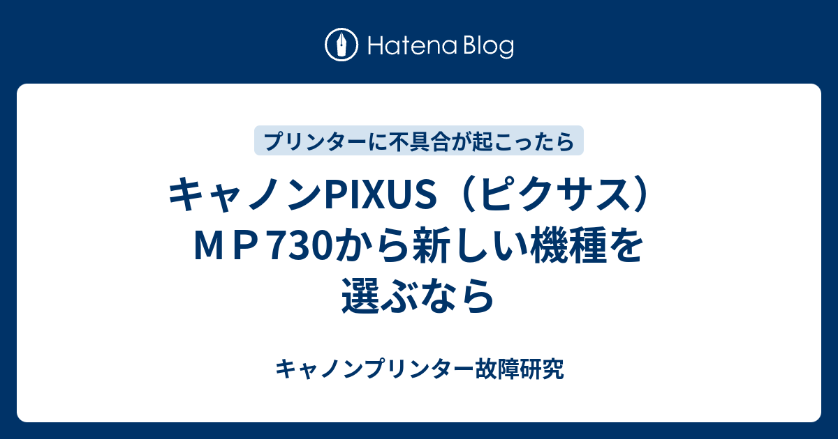 キャノンPIXUS（ピクサス）MP730から新しい機種を選ぶなら - キャノンプリンター故障研究