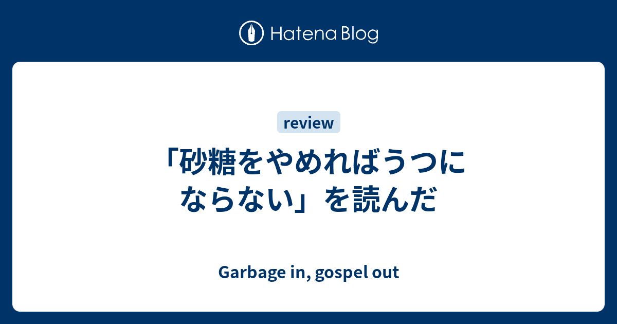 砂糖をやめればうつにならない を読んだ Garbage In Gospel Out