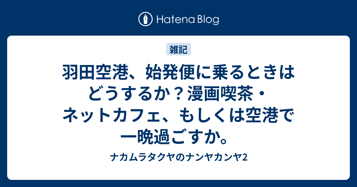 羽田空港 始発便に乗るときはどうするか 漫画喫茶 ネットカフェ もしくは空港で一晩過ごすか ナカムラタクヤのナンヤカンヤ2