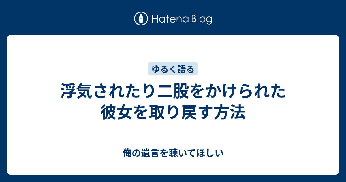 浮気されたり二股をかけられた彼女を取り戻す方法 俺の遺言を聴いてほしい