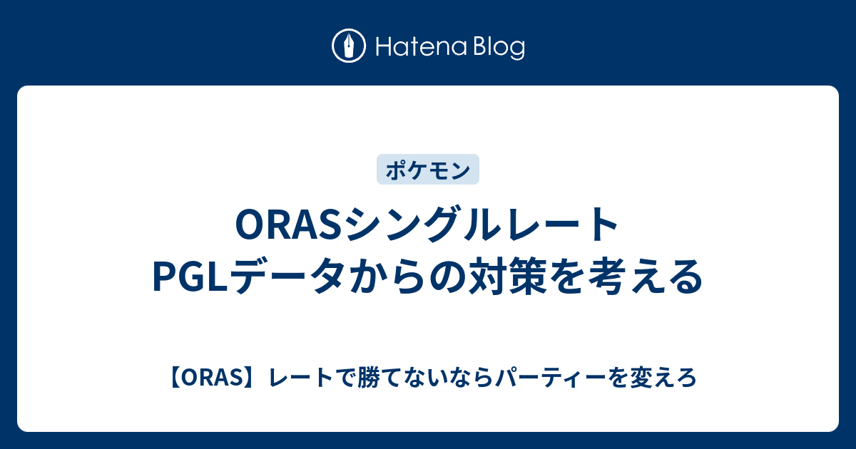 Orasシングルレートpglデータからの対策を考える Oras レートで勝てないならパーティーを変えろ