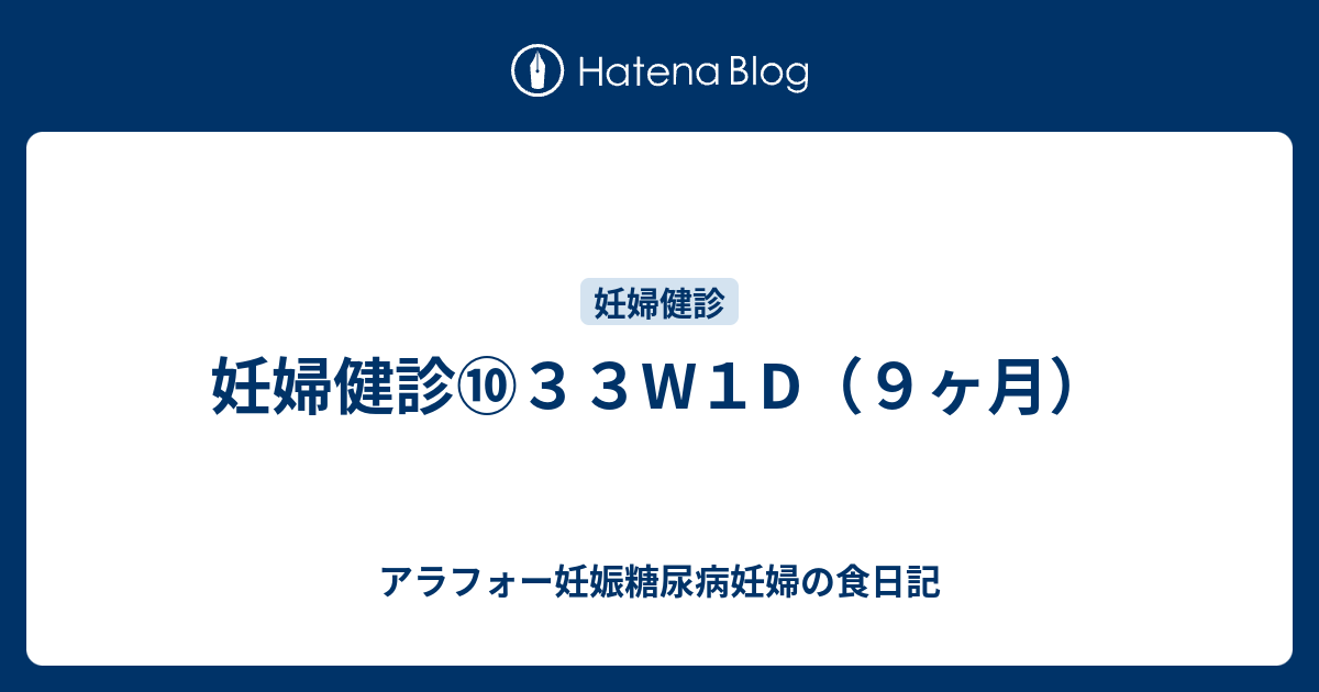 妊婦健診 ３３w１d ９ヶ月 アラフォー妊娠糖尿病妊婦の食日記