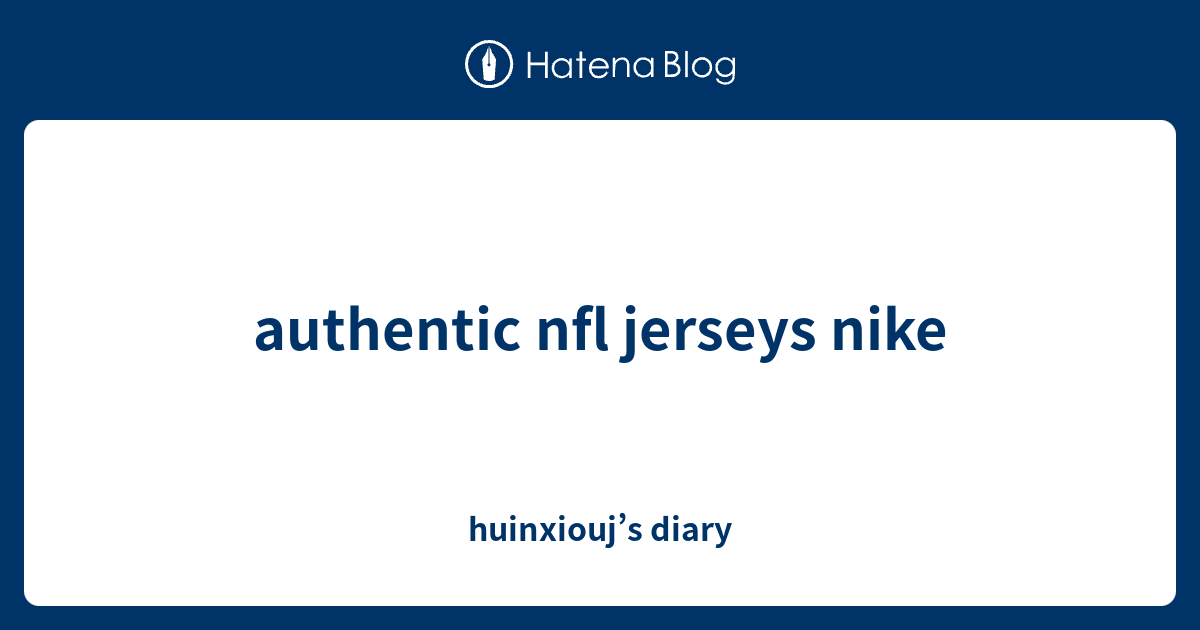 Authentic Nfl Jerseys Nike - Huinxiouj’s Diary