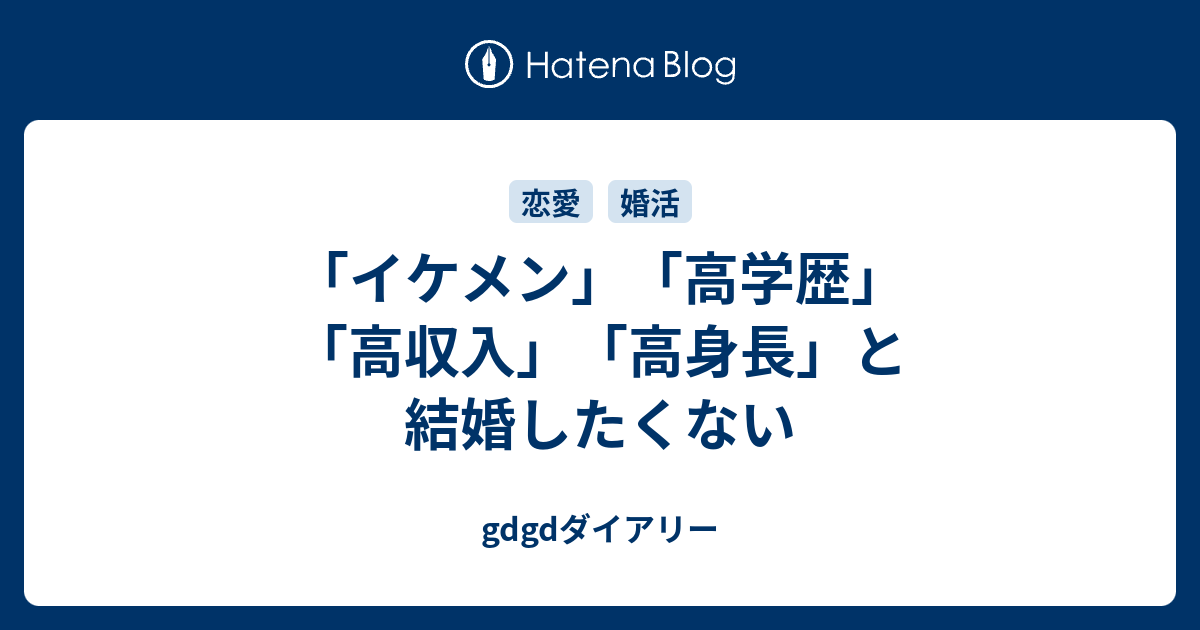 イケメン 高学歴 高収入 高身長 と結婚したくない Gdgdダイアリー