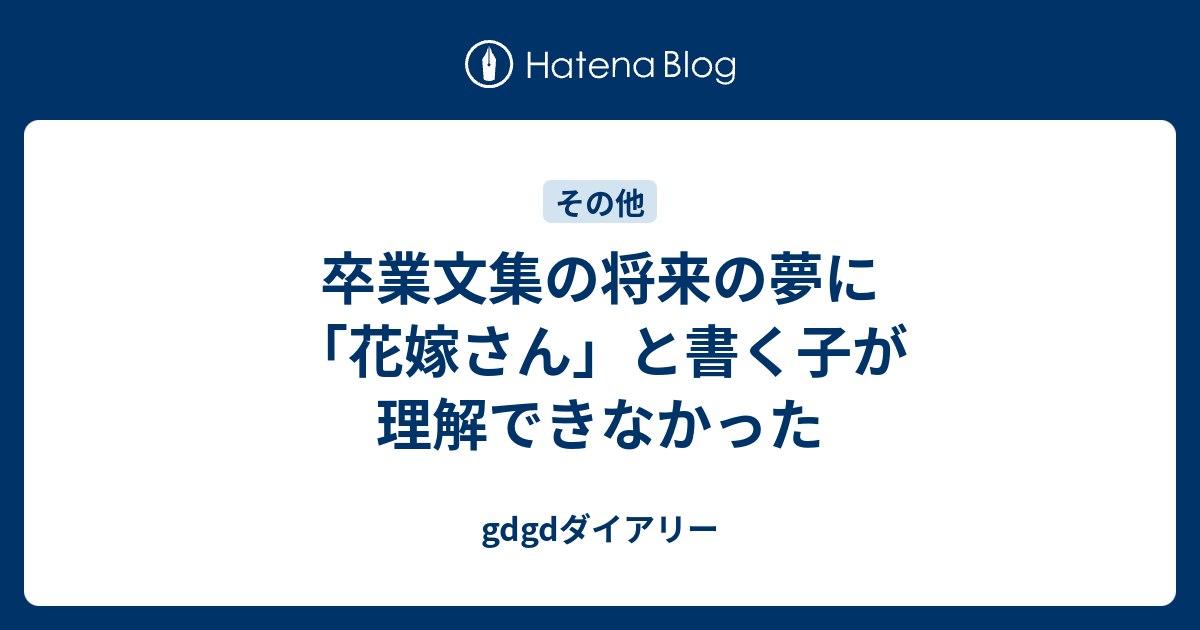 卒業文集の将来の夢に 花嫁さん と書く子が理解できなかった Gdgdダイアリー