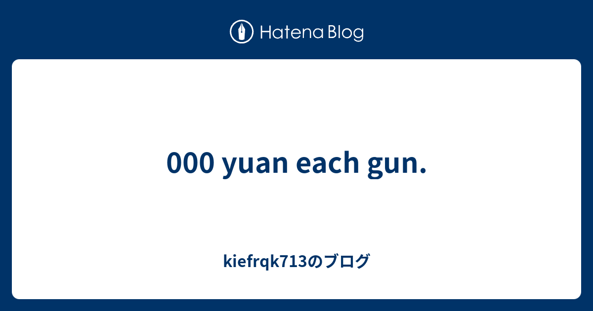 000 yuan each gun. kiefrqk713のブログ