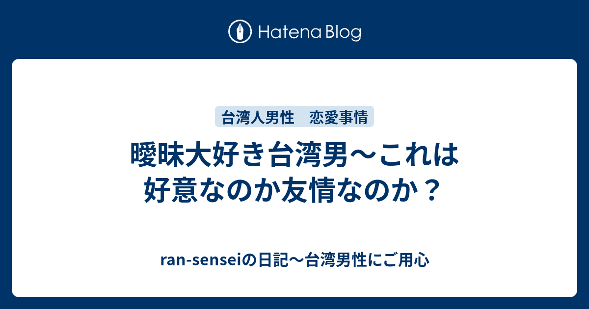 曖昧大好き台湾男 これは好意なのか友情なのか Ran Senseiの日記 台湾男性にご用心