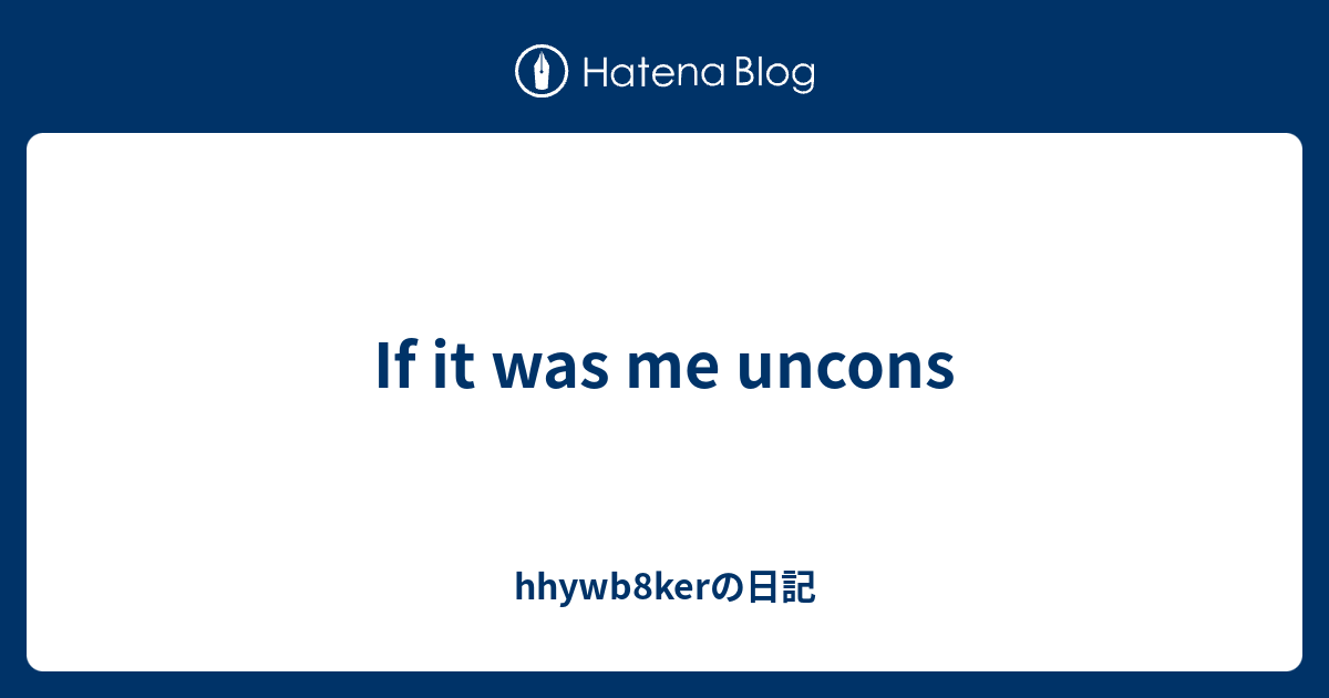 if-it-was-me-uncons-hhywb8ker