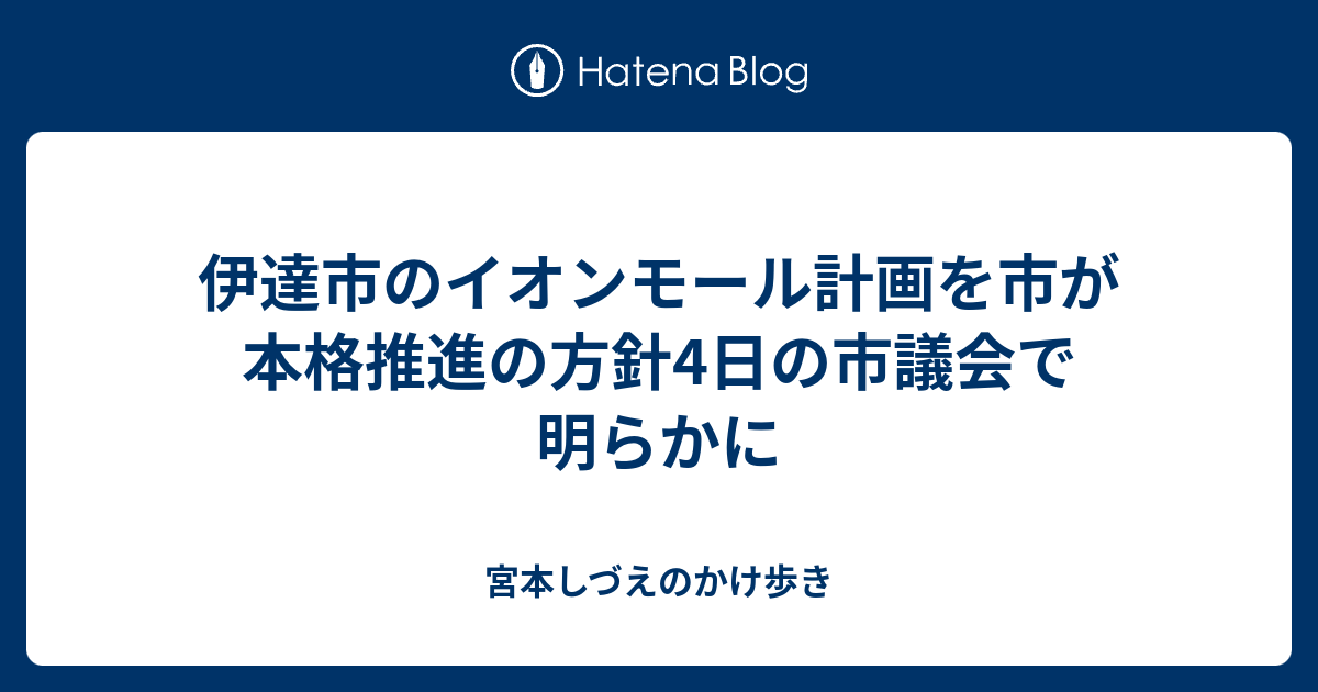 伊達市のイオンモール計画を市が本格推進の方針4日の市議会で明らかに 宮本しづえのかけ歩き