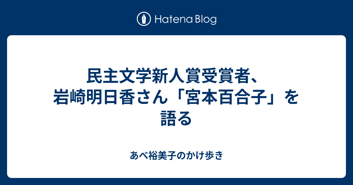 民主文学新人賞受賞者 岩崎明日香さん 宮本百合子 を語る あべ裕美子のかけ歩き